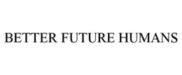 BETTER FUTURE HUMANS trademark