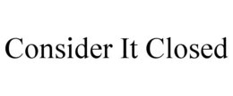 CONSIDER IT CLOSED trademark
