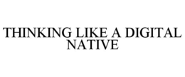 THINKING LIKE A DIGITAL NATIVE trademark