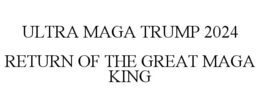 ULTRA MAGA TRUMP 2024 RETURN OF THE GREAT MAGA KING trademark