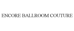 ENCORE BALLROOM COUTURE trademark