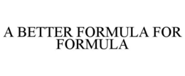 A BETTER FORMULA FOR FORMULA trademark