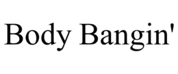 BODY BANGIN' trademark