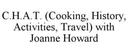 C.H.A.T. (COOKING, HISTORY, ACTIVITIES, TRAVEL) WITH JOANNE HOWARD trademark