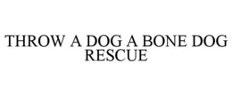 THROW A DOG A BONE DOG RESCUE trademark