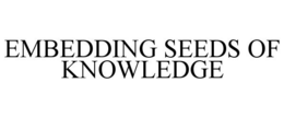 EMBEDDING SEEDS OF KNOWLEDGE trademark