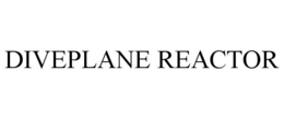 DIVEPLANE REACTOR trademark