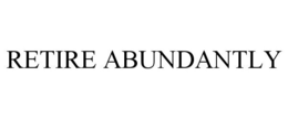 RETIRE ABUNDANTLY trademark