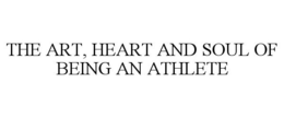 THE ART, HEART AND SOUL OF BEING AN ATHLETE trademark