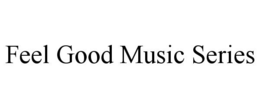 FEEL GOOD MUSIC SERIES trademark