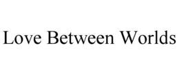 LOVE BETWEEN WORLDS trademark