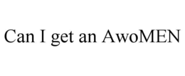 CAN I GET AN AWOMEN trademark