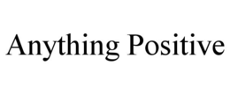 ANYTHING POSITIVE trademark