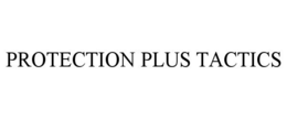 PROTECTION PLUS TACTICS trademark