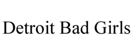 DETROIT BAD GIRLS trademark