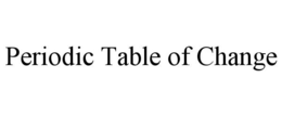 PERIODIC TABLE OF CHANGE trademark