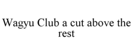WAGYU CLUB A CUT ABOVE THE REST trademark