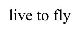 LIVE TO FLY trademark