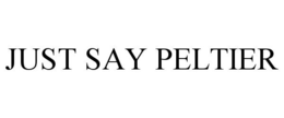 JUST SAY PELTIER trademark