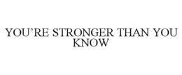 YOU'RE STRONGER THAN YOU KNOW trademark