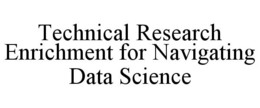 TECHNICAL RESEARCH ENRICHMENT FOR NAVIGATING DATA SCIENCE trademark