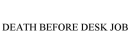 DEATH BEFORE DESK JOB trademark