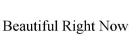 BEAUTIFUL RIGHT NOW trademark