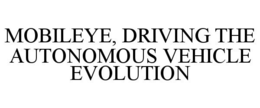 MOBILEYE, DRIVING THE AUTONOMOUS VEHICLE EVOLUTION trademark