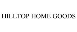 HILLTOP HOME GOODS trademark