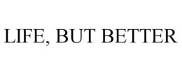 LIFE, BUT BETTER trademark