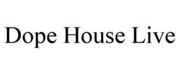 DOPE HOUSE LIVE trademark