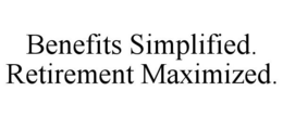 BENEFITS SIMPLIFIED. RETIREMENT MAXIMIZED. trademark