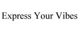EXPRESS YOUR VIBES trademark