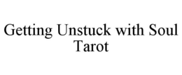 GETTING UNSTUCK WITH SOUL TAROT trademark
