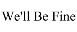 WE'LL BE FINE trademark