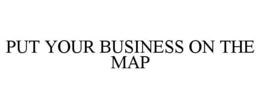 PUT YOUR BUSINESS ON THE MAP trademark