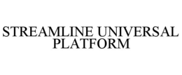 STREAMLINE UNIVERSAL PLATFORM trademark