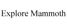 EXPLORE MAMMOTH trademark