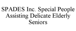 SPADES INC. SPECIAL PEOPLE ASSISTING DELICATE ELDERLY SENIORS trademark