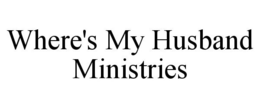 WHERE'S MY HUSBAND MINISTRIES trademark