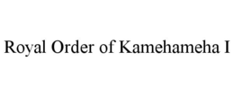 ROYAL ORDER OF KAMEHAMEHA I trademark