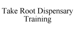 TAKE ROOT DISPENSARY TRAINING trademark