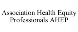 ASSOCIATION HEALTH EQUITY PROFESSIONALS AHEP trademark