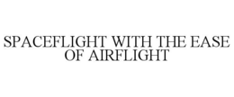 SPACEFLIGHT WITH THE EASE OF AIRFLIGHT trademark