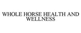 WHOLE HORSE HEALTH AND WELLNESS trademark