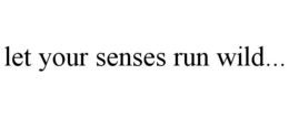 LET YOUR SENSES RUN WILD... trademark
