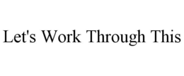 LET'S WORK THROUGH THIS trademark