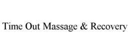 TIME OUT MASSAGE & RECOVERY trademark