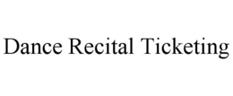 DANCE RECITAL TICKETING trademark