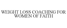 WEIGHT LOSS COACHING FOR WOMEN OF FAITH trademark